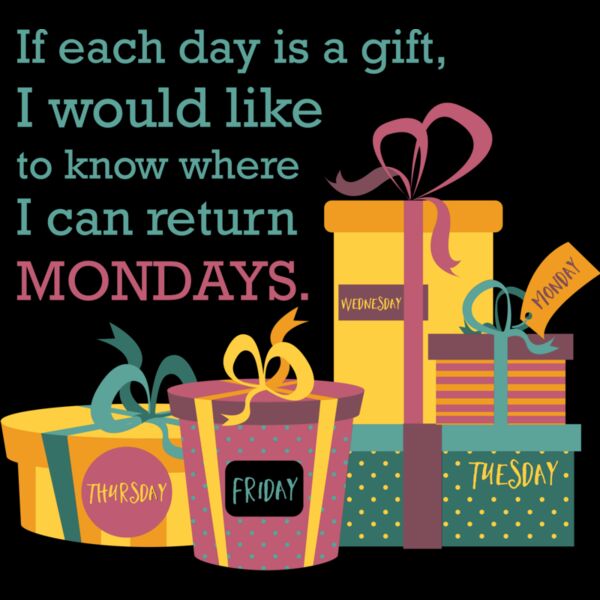 If Each Day Is A Gift, I Would Like To Know Where I Can Return Mondays Thumbnail